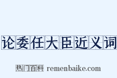 论委任大臣近义词是什么意思的图片